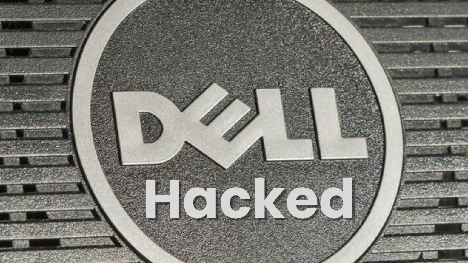 Dell Hacked – 49 Million Customers Data Affected – CybersecurityNews