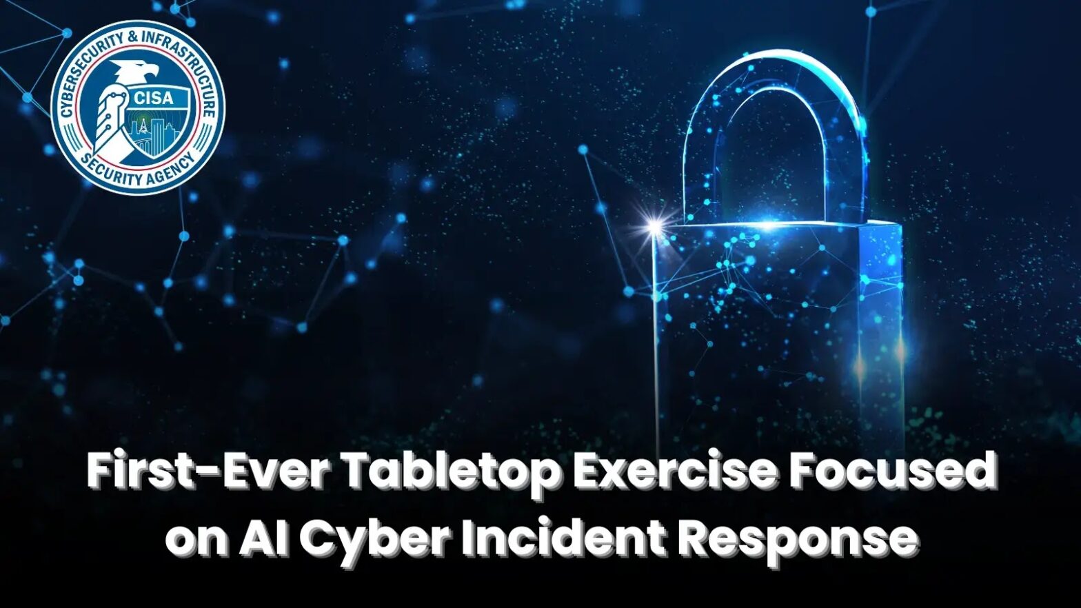 CISA Conducts First-Ever Tabletop Exercise Focused on AI Cyber Incident Response – GBHackers