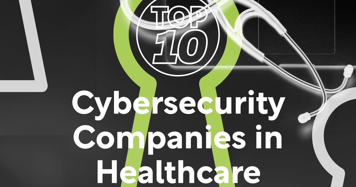 Top 10 cybersecurity companies in healthcare