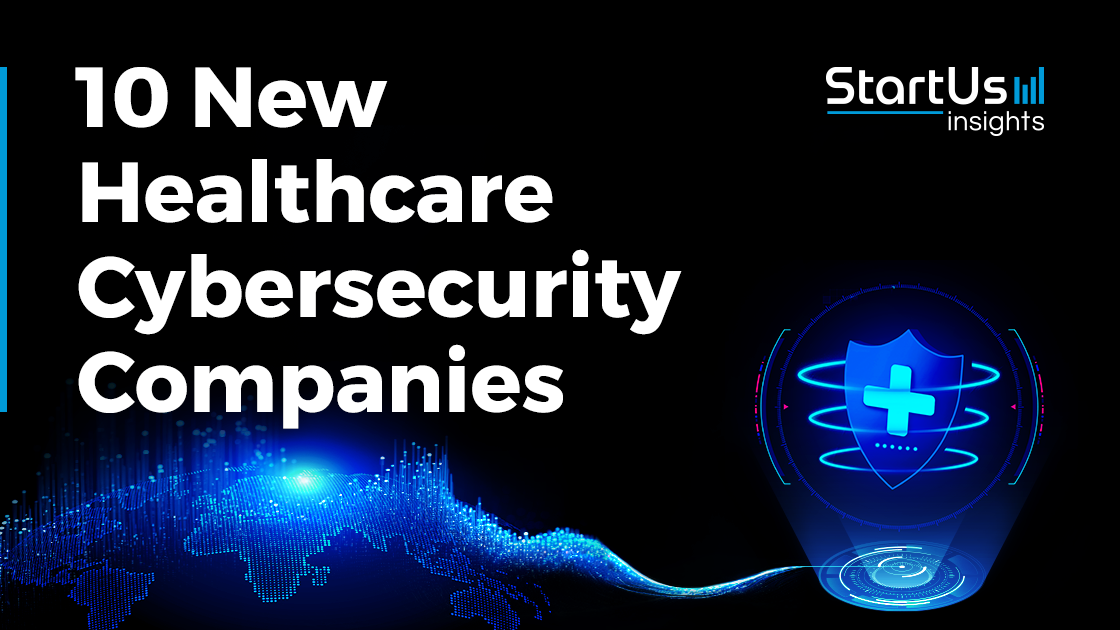 10 New Healthcare Cybersecurity Companies